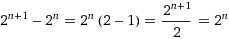 2^(n+1) - 2^n = 2^n*2(-1) = 2^(n+1) / 2 = 2^n